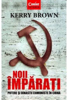 Noii imparati. Putere si dinastii comuniste in China - Kerry Brown
