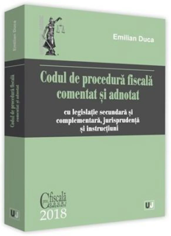 Codul de procedura fiscala comentat si adnotat. Cu legislatie secundara si complementara, jurisprudenta si instructiuni. 2018