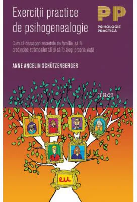 Exercitii practice de psihogenealogie. Cum sa descoperi secretele de familie, sa fii credincios stramosilor tai si sa iti alegi propria viata - Anne A