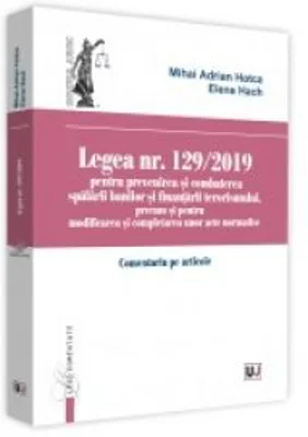 Legea nr. 129-2019 pentru prevenirea si combaterea spalarii banilor si finantarii terorismului, precum si pentru modificarea si completarea unor acte normative. Comentariu pe articole