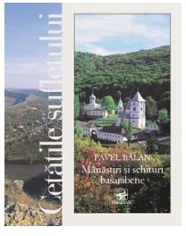 Cetatile sufletului. Manastiri si schituri basarabene﻿ (Balan Pavel)