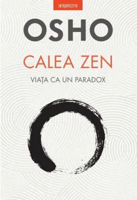 Osho. Calea Zen. Viata ca un paradox - Osho