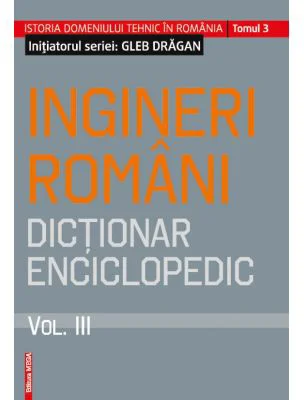 Ingineri romani. Dictionar enciclopedic volumul 3 - Gleb Dragan