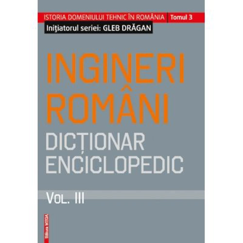 Ingineri romani. Dictionar enciclopedic volumul 3 - Gleb Dragan