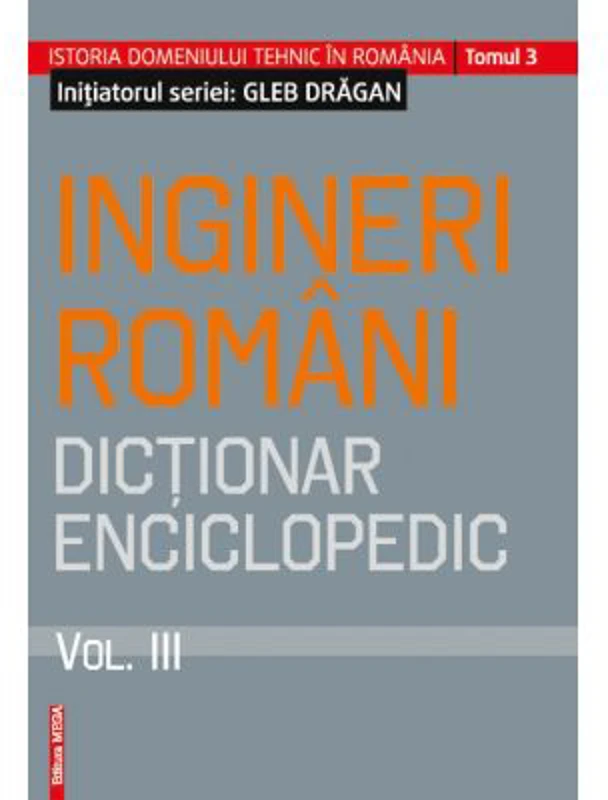 Ingineri romani. Dictionar enciclopedic volumul 3 - Gleb Dragan