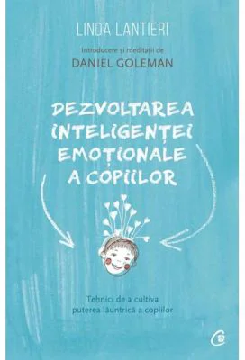 Dezvoltarea inteligentei emotionale a copiilor. Tehnici de a cultiva puterea launtrica a copiilor - Linda Lantieri