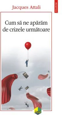 Cum sa ne aparam de crizele urmatoare - Jacques Attali