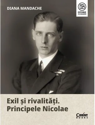 Exil si rivalitati. Principele Nicolae - Diana Mandache