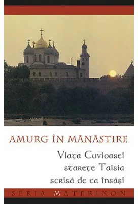 Amurg in manastire. Viata Cuvioasei Starete Taisia scrisa de ea insasi. Seria Materikon