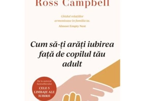 Cum sa-ti arati iubirea fata de copilul tau adult - Gary Chapman, Ross Campbell