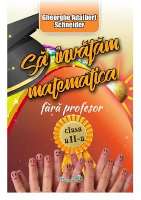 Sa invatam matematica fara profesor clasa a 2-a - Gheorghe Adalbert Schneider