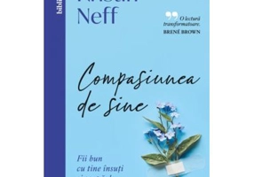 Compasiunea de sine. Fii bun cu tine insuti si scapa de autocritica - Kristin Neff