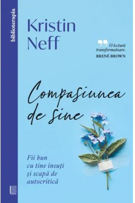 Compasiunea de sine. Fii bun cu tine insuti si scapa de autocritica - Kristin Neff