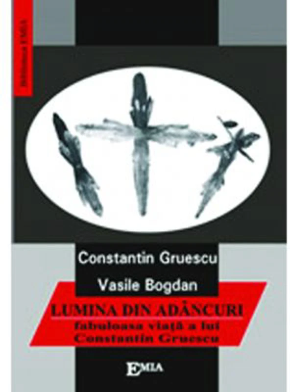 Lumina din adancuri. Fabuloasa viata a lui Constantin Gruescu
