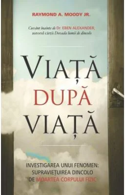 Viata dupa viata. Investigarea unui fenomen: supravietuirea dincolo de moartea corpului fizic - Raymond A. Moody Jr.