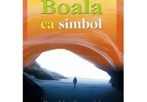 Boala ca simbol. Manual de psihosomatica - Ruediger Dahlke