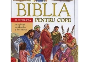 Biblia ilustrata pentru copii cu explicatii enciclopedice si date istorice