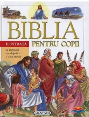 Biblia ilustrata pentru copii cu explicatii enciclopedice si date istorice