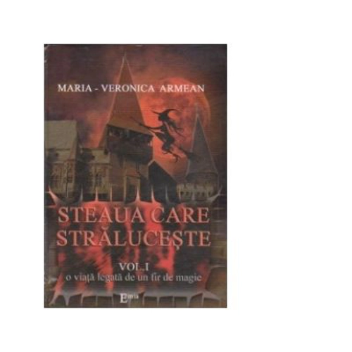 STEAUA CARE STRALUCESTE. Volumul I. O viata legata de un fir de magie