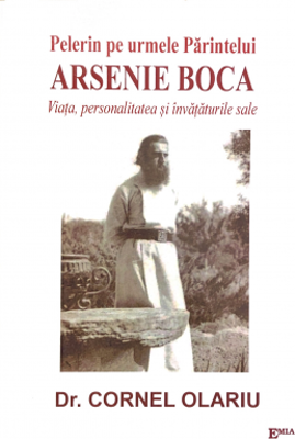 Pelerin pe urmele Parintelui Arsenie Boca. Viata, personalitatea si invataturile sale