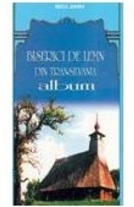 Biserici de lemn din Transilvania – Episcopia Aradului și Hunedoarei ( jud. Hunedoara) ALBUM