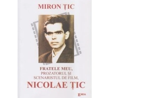 Fratele meu, prozatorul si scenaristul de film, Nicolae Tic