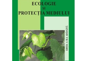 Ecologie si protectia mediului. Editia a II-a, adaugita