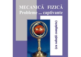 Mecanica fizica. Probleme captivante cu solutii complete