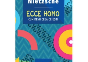 Ecce homo. Cum devii ceea ce esti - Friedrich Nietzsche