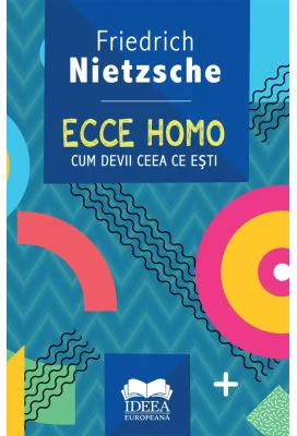 Ecce homo. Cum devii ceea ce esti - Friedrich Nietzsche