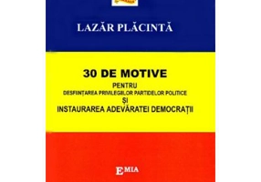 30 de motive pentru desfiintarea privilegiilor partidelor politice si instaurarea adevaratei democratii - Lazar Placinta
