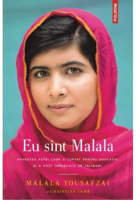 Eu sint Malala. Povestea fetei care a luptat pentru educatie si a fost impuscata de talibani - Malala Yousafzai