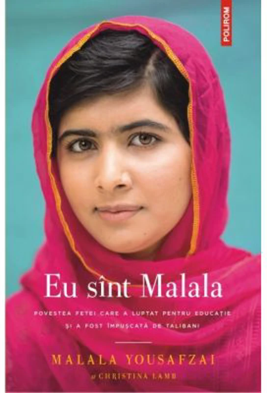 Eu sint Malala. Povestea fetei care a luptat pentru educatie si a fost impuscata de talibani - Malala Yousafzai