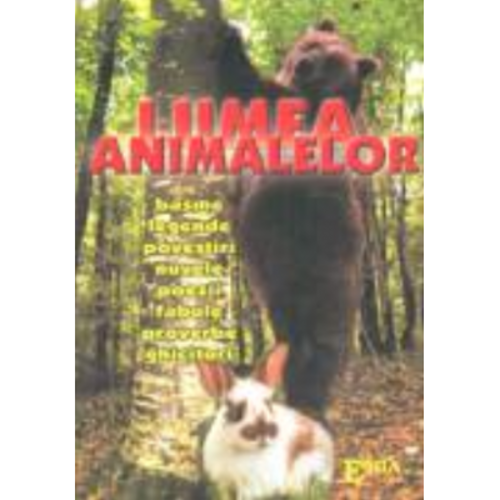 Lumea animalelor. Basme, legende, povestiri, nuvele, poezii, fabule