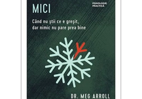 Traume mici. Cand nu stii ce e gresit, dar nimic nu pare prea bine - Dr. Meg Arroll