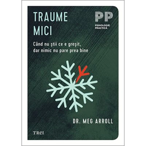 Traume mici. Cand nu stii ce e gresit, dar nimic nu pare prea bine - Dr. Meg Arroll