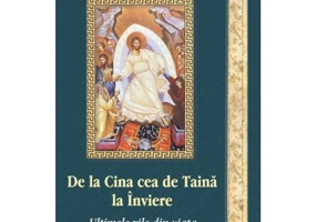 De la Cina cea de Taina la Inviere. Ultimele zile din viata Mantuitorului Iisus Hristos - Sf. Ierarh Inochentie