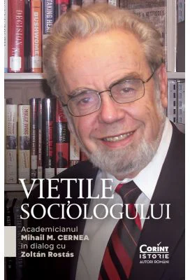 Vietile sociologului. Academicianul Mihail M. Cernea in dialog cu Zoltan Rostas