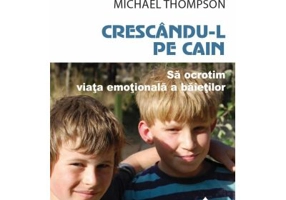 Crescandu-l pe Cain. Sa ocrotim viata emotionala a baietilor - Dan Kindlon