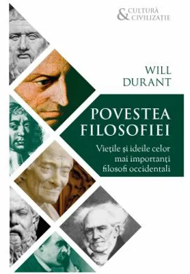 Povestea filosofiei. Vietile si ideile celor mai importanti filosofi occidentali - Will Durant