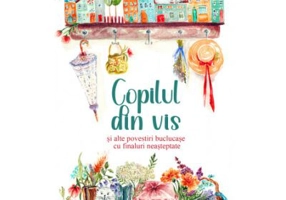 Copilul din vis si alte povestiri buclucase cu finaluri neasteptate - Lucy Maud Montgomery