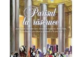 Parisul la rascruce. Jean Renoir, Salvador Dali, Simone de Beauvoir, Andre Gide, Sylvia Beach, Leon Blum si prietenii lor in anii 1930 - Mary McAuliff
