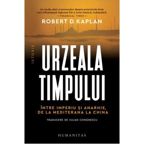 Urzeala timpului. Intre imperiu si anarhie, de la Mediterana la China - Robert D. Kaplan