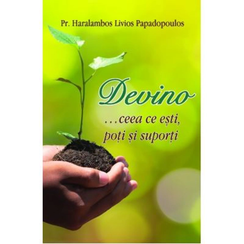 Devino … ceea ce esti, poti si suporti - Pr Haralambos Papadopoulos