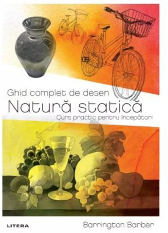 Ghid complet de desen. Natura statica. Curs practic pentru incepatori