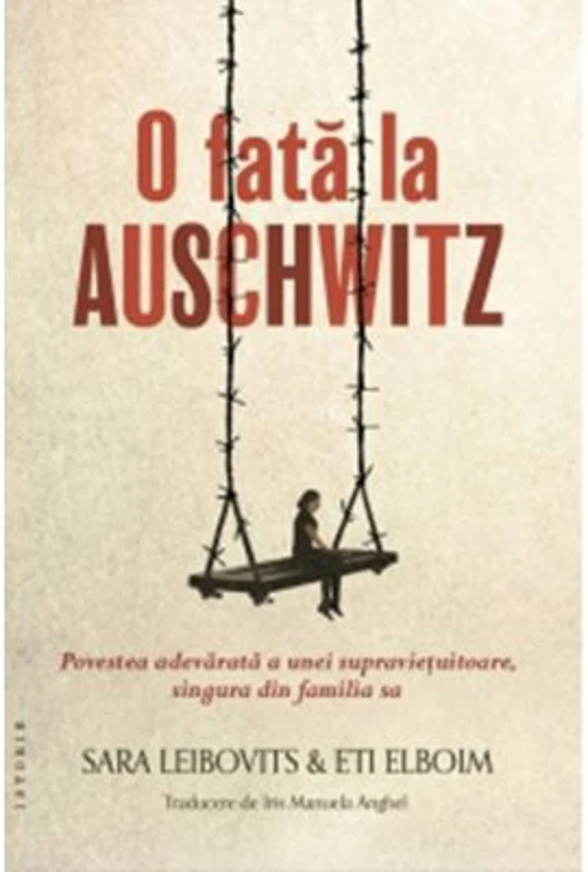 O fata la Auschwitz. Povestea adevarata a unei supravietuitoare, singura din familia sa - Sara Leibovits, Eti Elboim