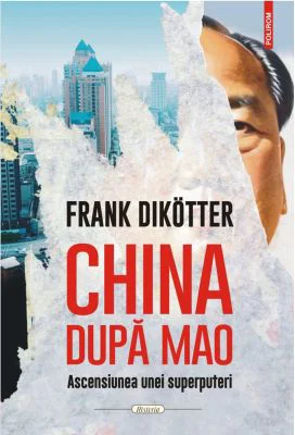 China dupa Mao. Ascensiunea unei superputeri - Frank Dikotter