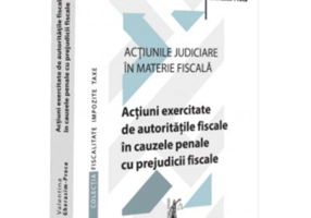 Actiunile judiciare in materie fiscala. Vol. 4. Actiuni exercitate de autoritatile fiscale in cauzele penale cu prejudicii fiscale - Valentina Gherasi