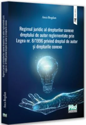 Regimul juridic al drepturilor conexe dreptului de autor reglementate prin legea nr. 8/1996 privind dreptul de autor si drepturile conexe - Anca Bogda