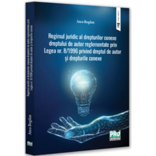 Regimul juridic al drepturilor conexe dreptului de autor reglementate prin legea nr. 8/1996 privind dreptul de autor si drepturile conexe - Anca Bogda